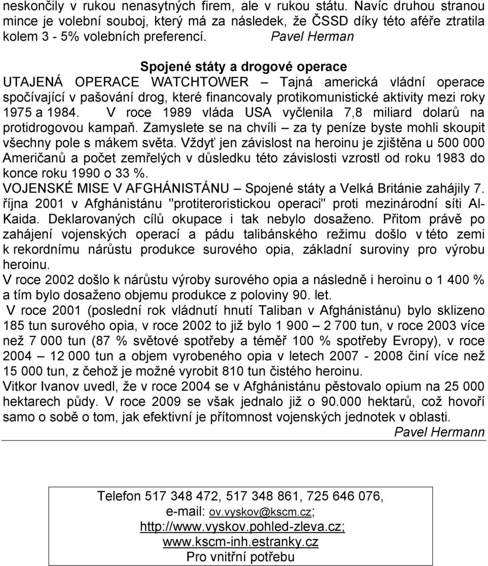 V roce 1989 vláda USA vyčlenila 7,8 miliard dolarů na protidrogovou kampaň. Zamyslete se na chvíli za ty peníze byste mohli skoupit všechny pole s mákem světa.