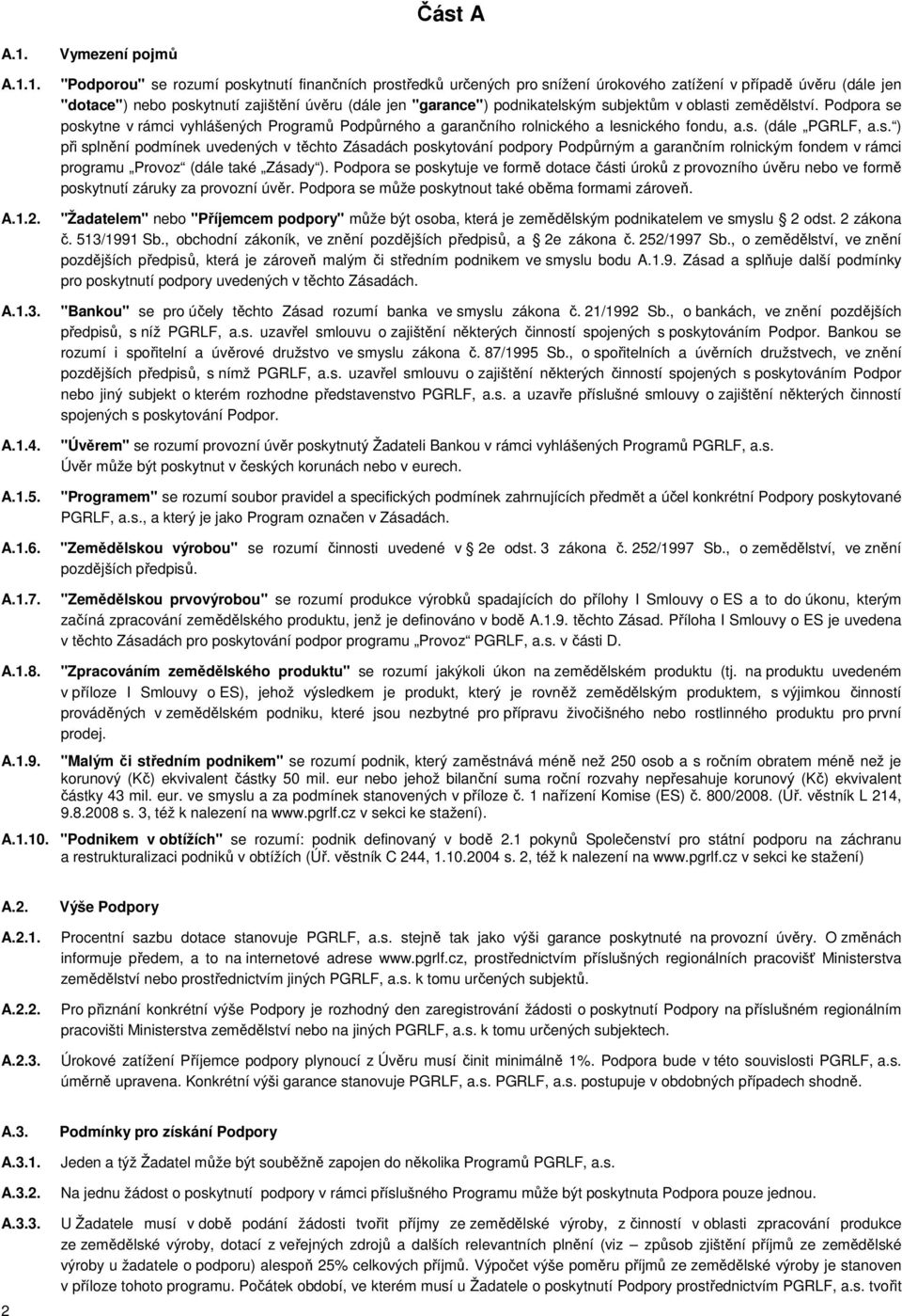 podnikatelským subjektům v oblasti zemědělství. Podpora se poskytne v rámci vyhlášených Programů Podpůrného a garančního rolnického a lesnického fondu, a.s. (dále PGRLF, a.s. ) při splnění podmínek uvedených v těchto Zásadách poskytování podpory Podpůrným a garančním rolnickým fondem v rámci programu Provoz (dále také Zásady ).