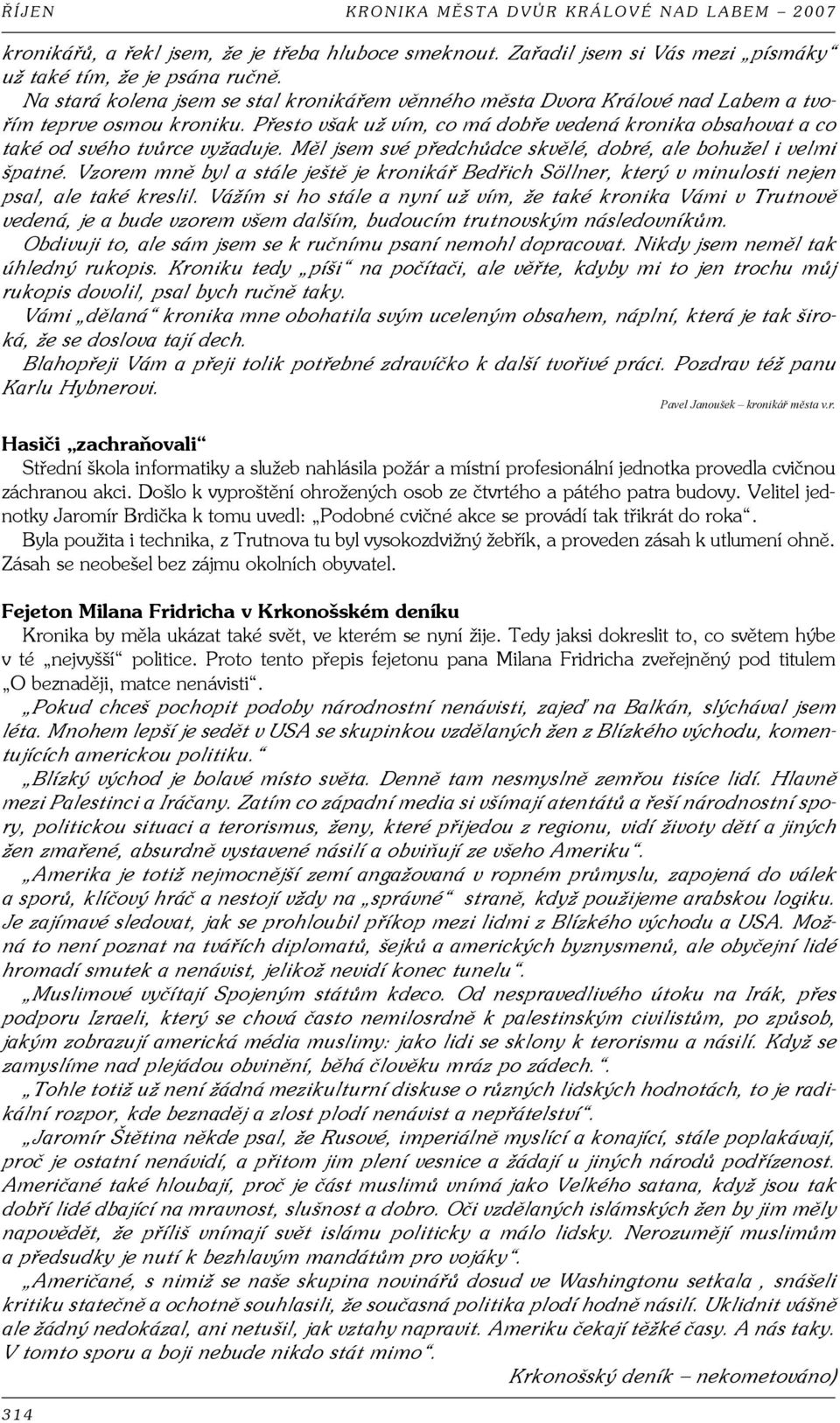 Přesto však už vím, co má dobře vedená kronika obsahovat a co také od svého tvůrce vyžaduje. Měl jsem své předchůdce skvělé, dobré, ale bohužel i velmi špatné.