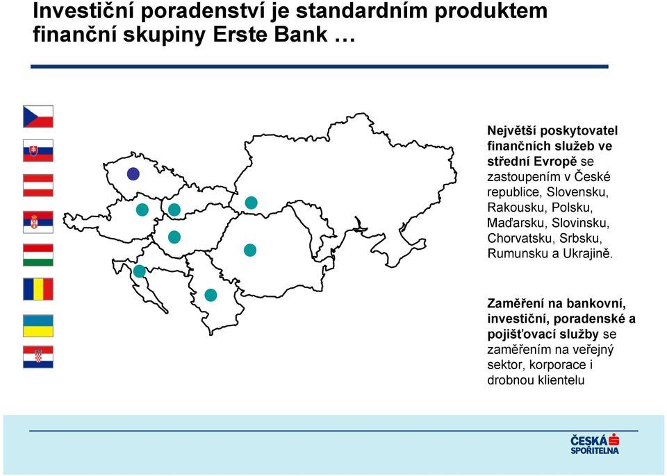 Rakousku, Polsku, Maďarsku, Slovinsku, Chorvatsku, Srbsku, Rumunsku a Ukrajině.