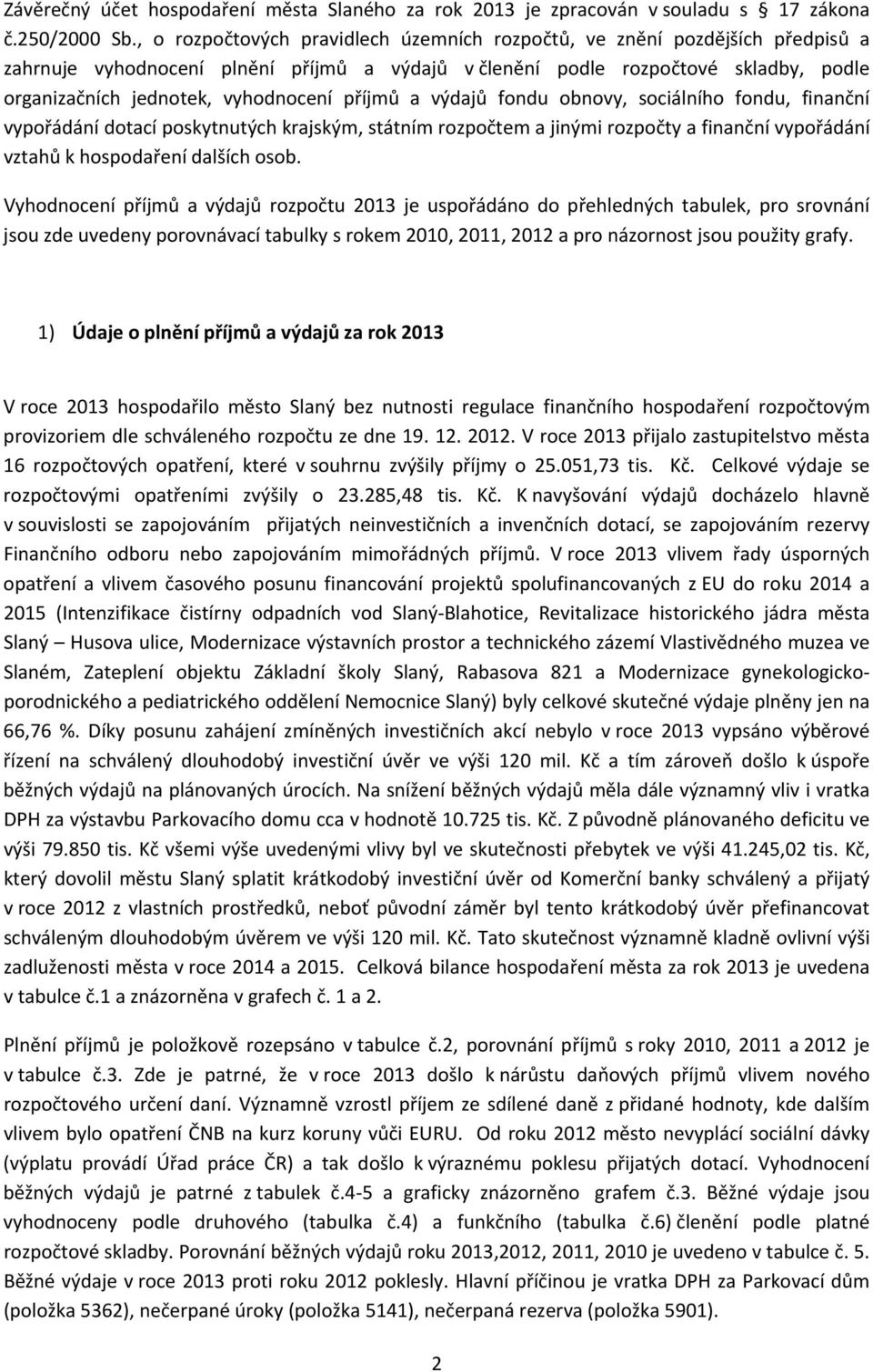 příjmů a výdajů fondu obnovy, sociálního fondu, finanční vypořádání dotací poskytnutých krajským, státním rozpočtem a jinými rozpočty a finanční vypořádání vztahů k hospodaření dalších osob.