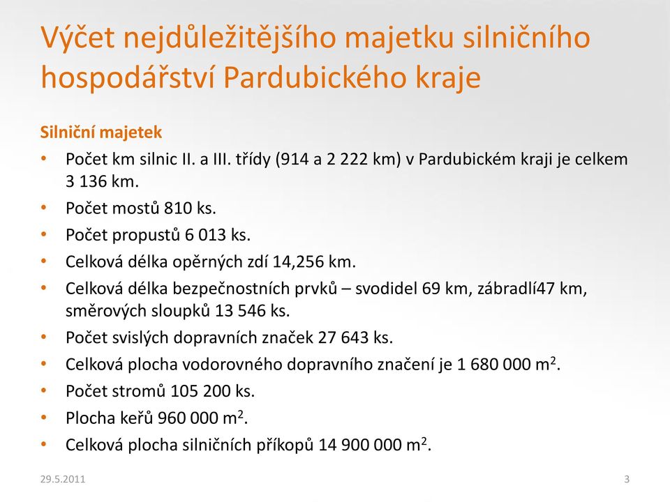 Celková délka bezpečnostních prvků svodidel 69 km, zábradlí47 km, směrových sloupků 13 546 ks. Počet svislých dopravních značek 27 643 ks.