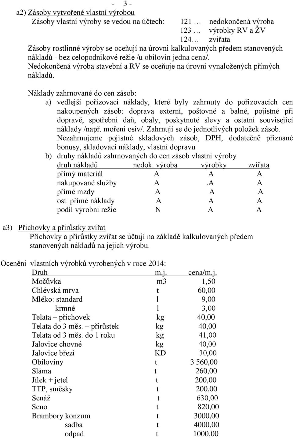 Náklady zahrnované do cen zásob: a) vedlejší pořizovací náklady, které byly zahrnuty do pořizovacích cen nakoupených zásob: doprava externí, poštovné a balné, pojistné při dopravě, spotřební daň,