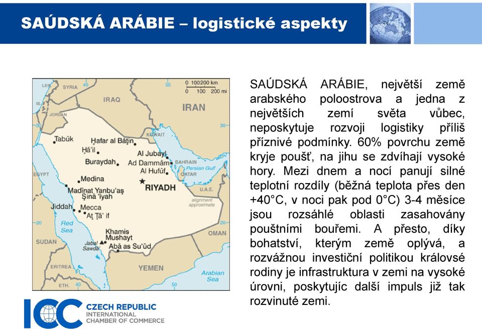 Mezi dnem a nocí panují silné teplotní rozdíly (běžná teplota přes den +40 C, v noci pak pod 0 C) 3-4 měsíce jsou rozsáhlé oblasti