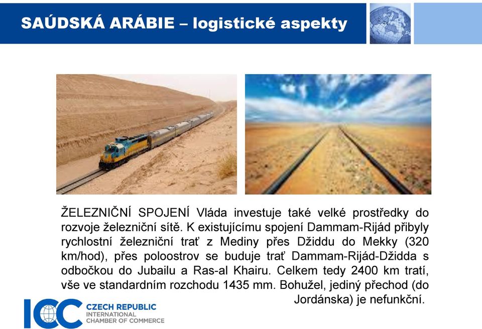 (320 km/hod), přes poloostrov se buduje trať Dammam-Rijád-Džidda s odbočkou do Jubailu a Ras-al