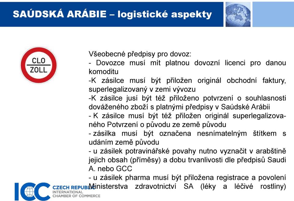 superlegalizovaného Potvrzení o původu ze země původu - zásilka musí být označena nesnímatelným štítkem s udáním země původu - u zásilek potravinářské povahy nutno vyznačit v