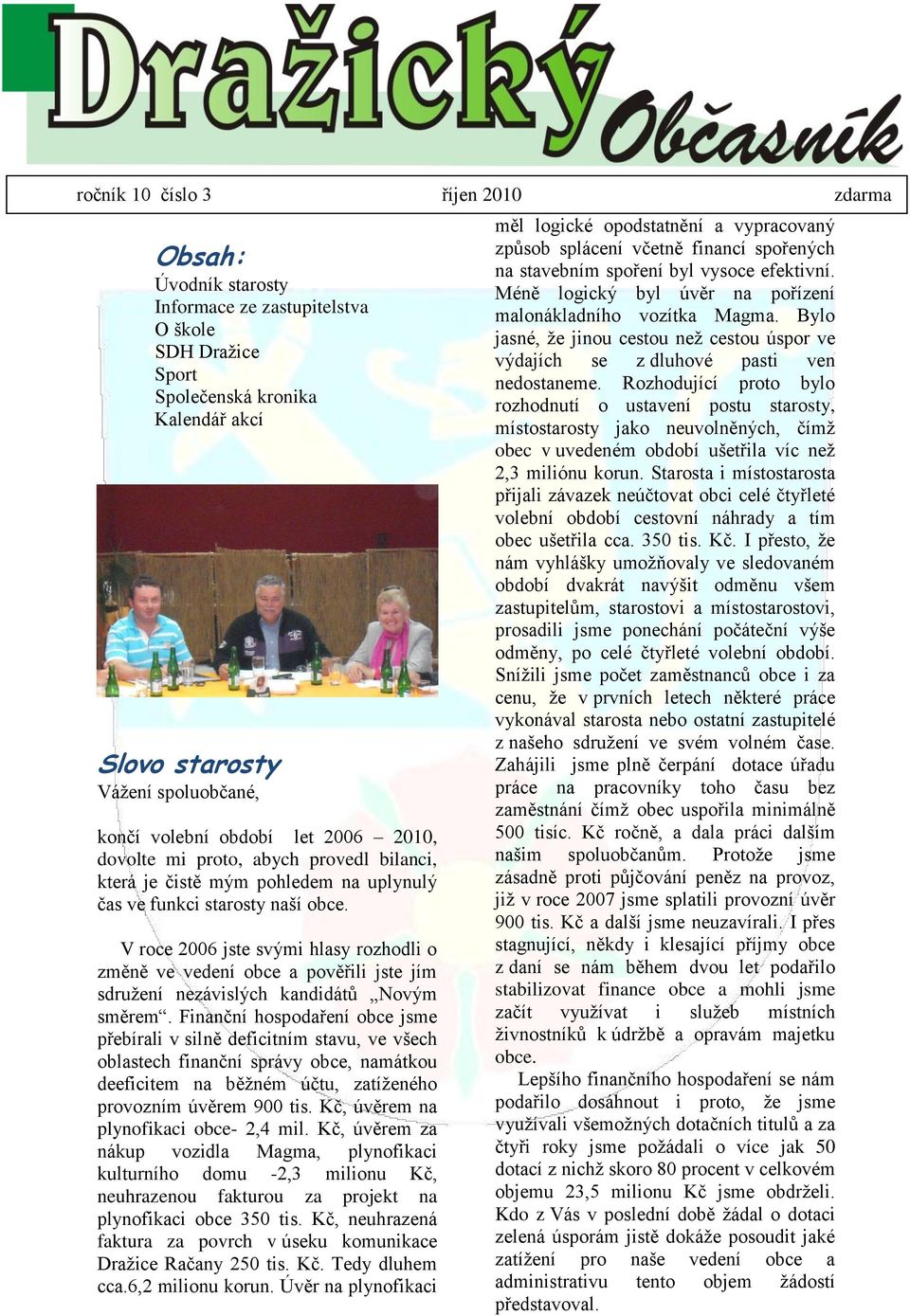 V roce 2006 jste svými hlasy rozhodli o změně ve vedení obce a pověřili jste jím sdruţení nezávislých kandidátů Novým směrem.