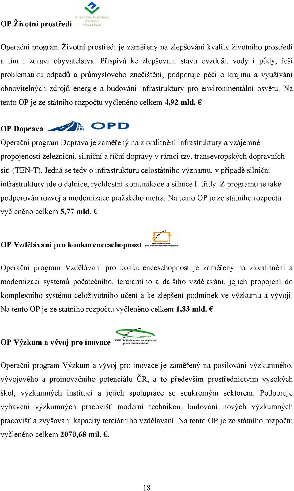 environmentální osvětu. Na tento OP je ze státního rozpočtu vyčleněno celkem 4,92 mld.