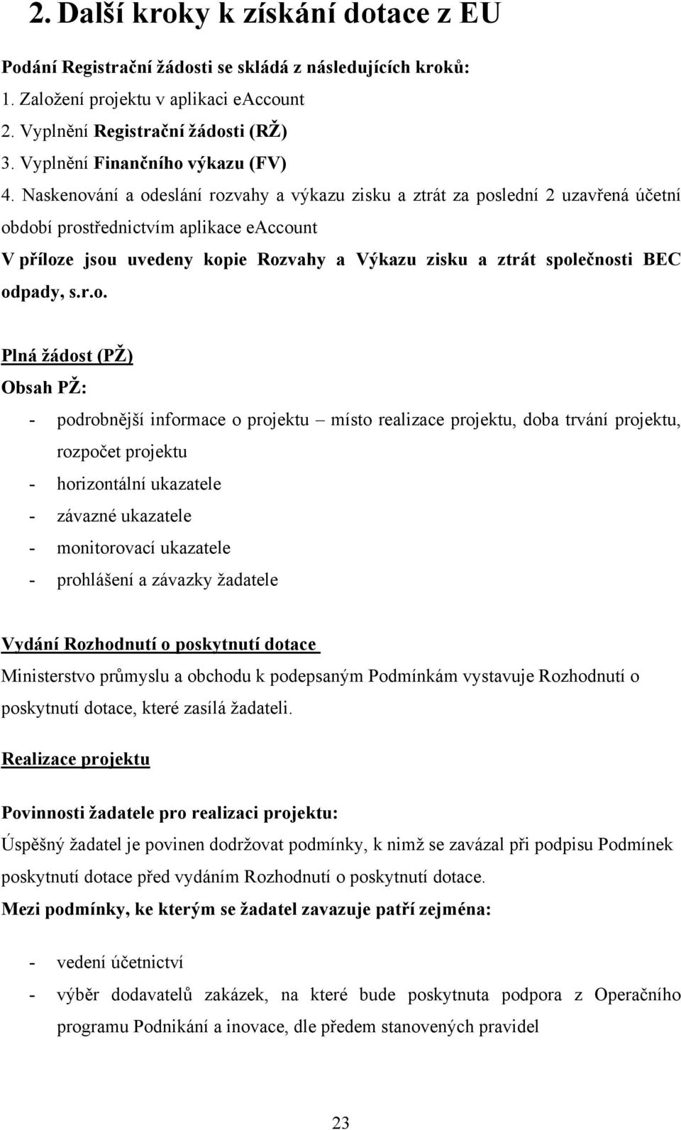 Naskenování a odeslání rozvahy a výkazu zisku a ztrát za poslední 2 uzavřená účetní období prostřednictvím aplikace eaccount V příloze jsou uvedeny kopie Rozvahy a Výkazu zisku a ztrát společnosti