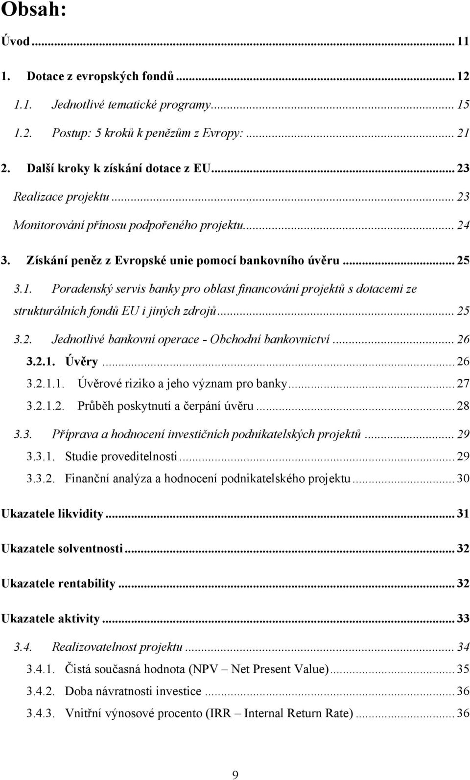 Poradenský servis banky pro oblast financování projektů s dotacemi ze strukturálních fondů EU i jiných zdrojů... 25 3.2. Jednotlivé bankovní operace - Obchodní bankovnictví... 26 3.2.1.