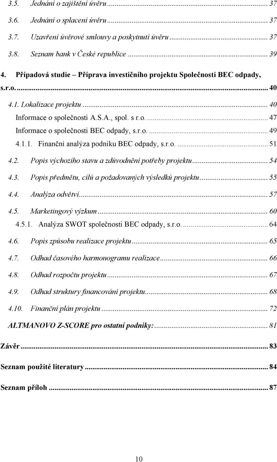 r.o.... 49 4.1.1. Finanční analýza podniku BEC odpady, s.r.o.... 51 4.2. Popis výchozího stavu a zdůvodnění potřeby projektu... 54 4.3. Popis předmětu, cílů a požadovaných výsledků projektu... 55 4.4. Analýza odvětví.