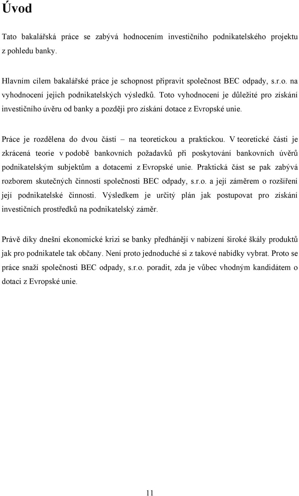 V teoretické části je zkrácená teorie v podobě bankovních poţadavků při poskytování bankovních úvěrů podnikatelským subjektům a dotacemi z Evropské unie.