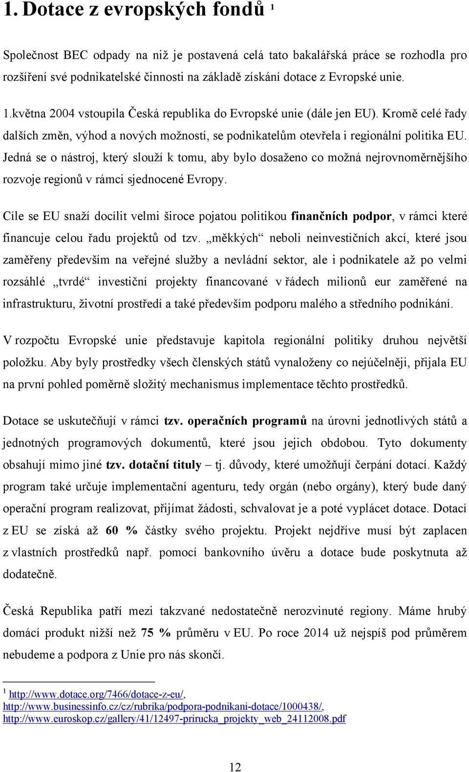 Jedná se o nástroj, který slouţí k tomu, aby bylo dosaţeno co moţná nejrovnoměrnějšího rozvoje regionů v rámci sjednocené Evropy.