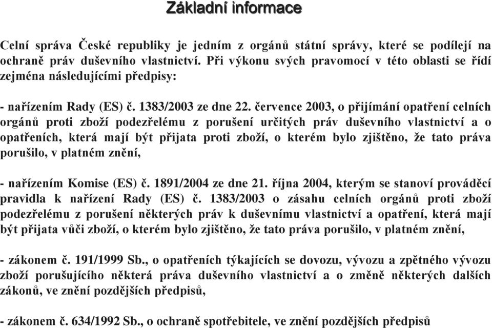 července 2003, o přijímání opatření celních orgánů proti zboží podezřelému z porušení určitých práv duševního vlastnictví a o opatřeních, která mají být přijata proti zboží, o kterém bylo zjištěno,