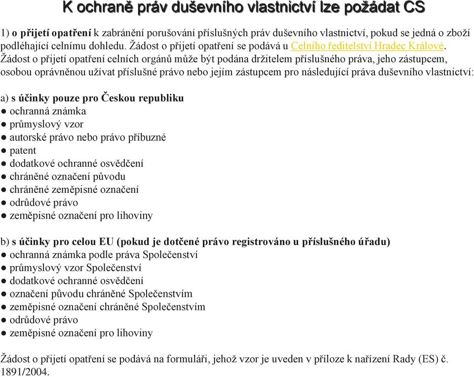 Žádost o přijetí opatření celních orgánů může být podána držitelem příslušného práva, jeho zástupcem, osobou oprávněnou užívat příslušné právo nebo jejím zástupcem pro následující práva duševního