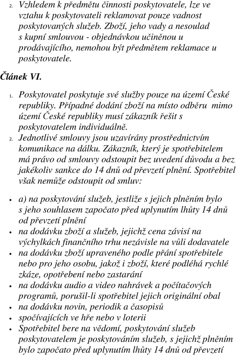 Poskytovatel poskytuje své služby pouze na území České republiky. Případné dodání zboží na místo odběru mimo území České republiky musí zákazník řešit s poskytovatelem individuálně. 2.