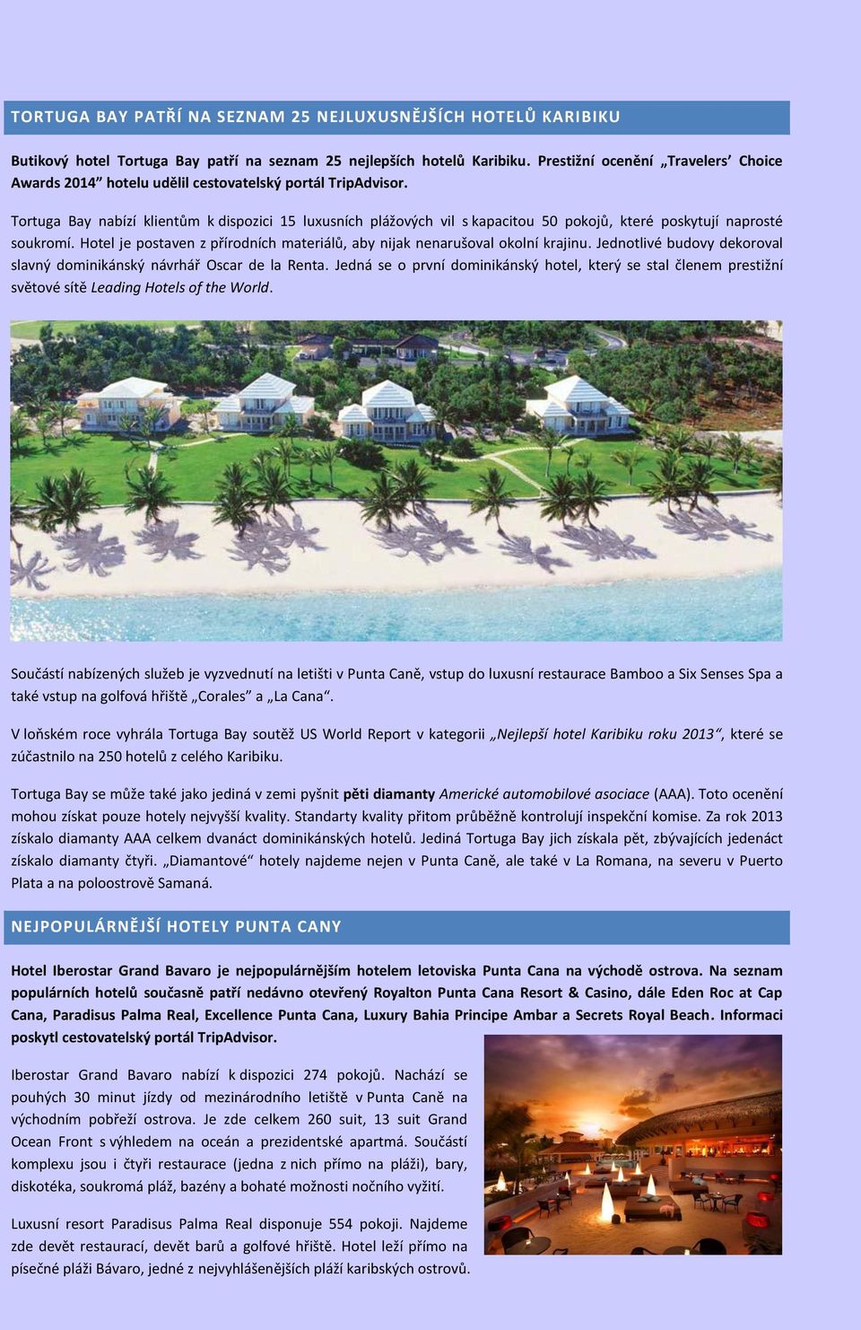 Tortuga Bay nabízí klientům k dispozici 15 luxusních plážových vil s kapacitou 50 pokojů, které poskytují naprosté soukromí.