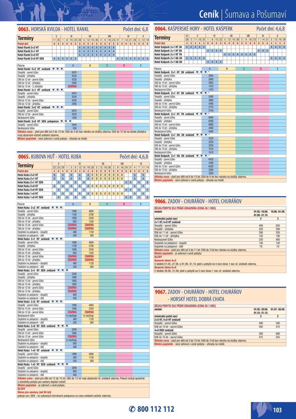 Hotel Rankl 2+0 HT Hotel Rankl 2+0 HT SEN A A A A A Hotel Rankl 2+2 HT snídaně *** Dospělý - pevné lůžko 5970 Dospělý - přistýlka 3530 Dítě do 12 let - pevné lůžko 4230 Dítě do 12 let - přistýlka