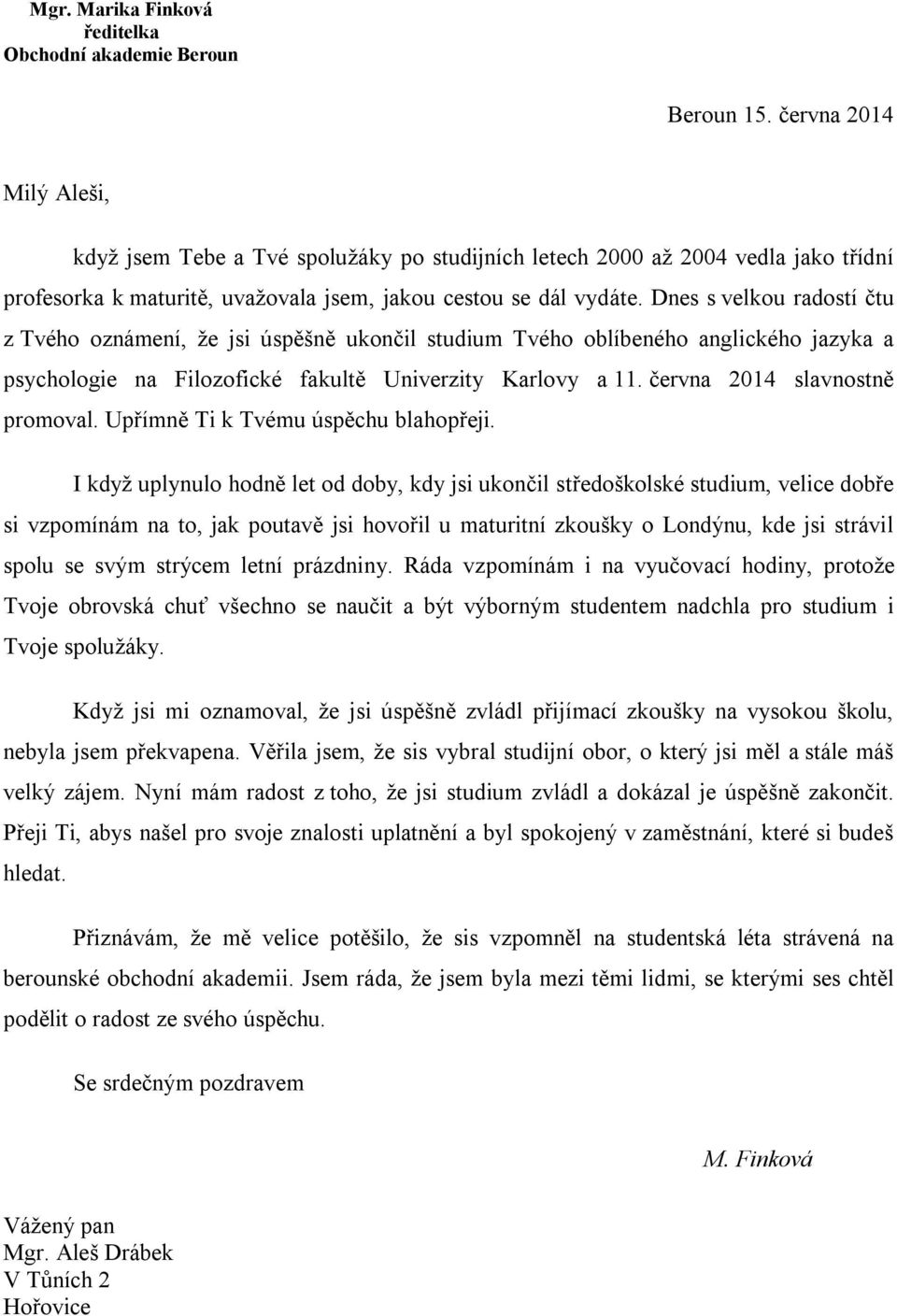 Dnes s velkou radostí čtu z Tvého oznámení, že jsi úspěšně ukončil studium Tvého oblíbeného anglického jazyka a psychologie na Filozofické fakultě Univerzity Karlovy a 11.