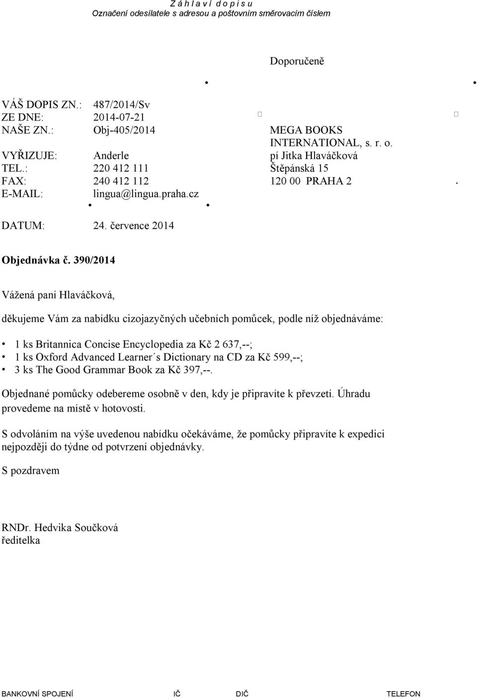 390/2014 Vážená paní Hlaváčková, děkujeme Vám za nabídku cizojazyčných učebních pomůcek, podle níž objednáváme: 1 ks Britannica Concise Encyclopedia za Kč 2 637,--; 1 ks Oxford Advanced Learner s