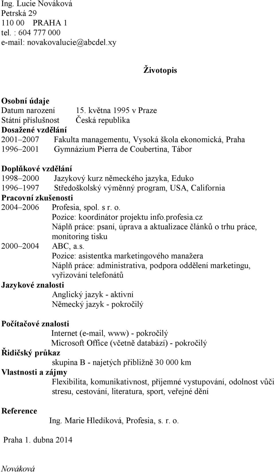 vzdělání 1998 2000 Jazykový kurz německého jazyka, Eduko 1996 1997 Středoškolský výměnný program, USA, California Pracovní zkušenosti 2004 2006 Profesia, spol. s r. o.