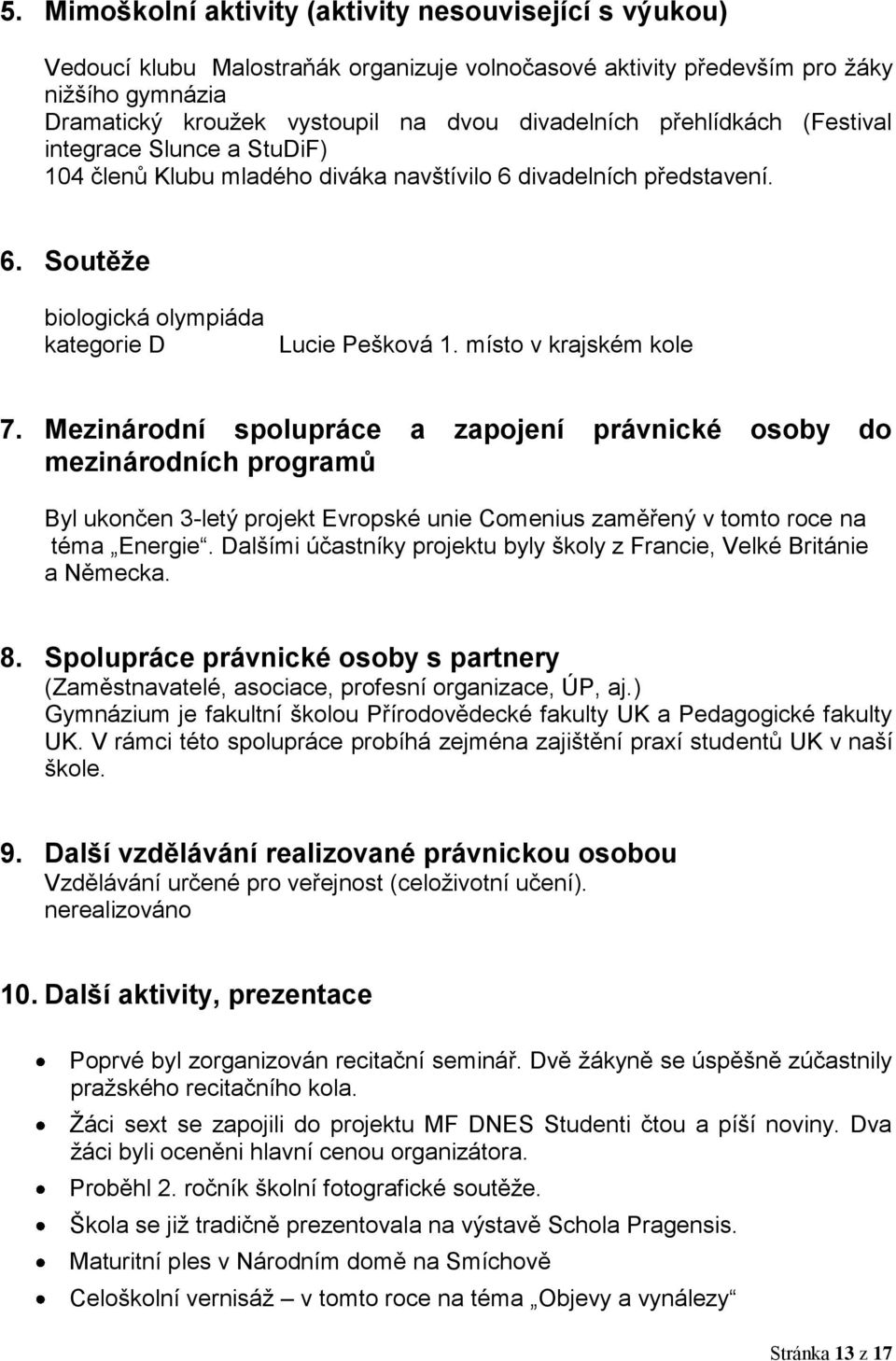 Mezinárodní spolupráce a zapojení právnické osoby do mezinárodních programů Byl ukončen 3-letý projekt Evropské unie Comenius zaměřený v tomto roce na téma Energie.