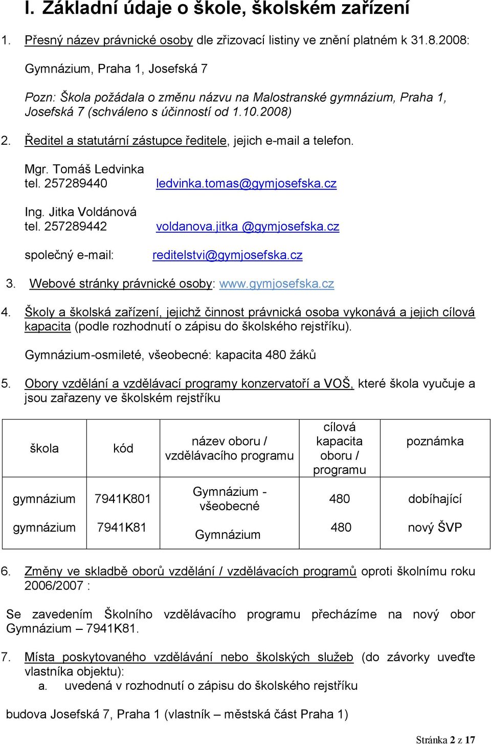 Ředitel a statutární zástupce ředitele, jejich e-mail a telefon. Mgr. Tomáš Ledvinka tel. 257289440 Ing. Jitka Voldánová tel. 257289442 společný e-mail: ledvinka.tomas@gymjosefska.cz voldanova.