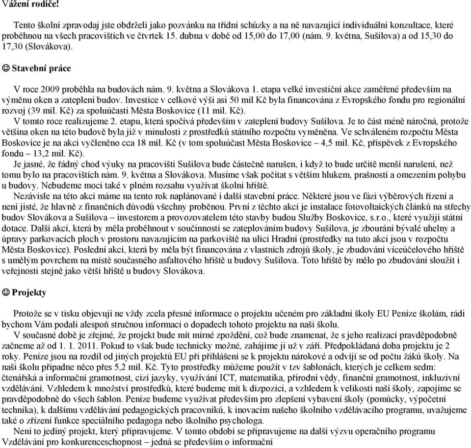 etapa velké investiční akce zaměřené především na výměnu oken a zateplení budov. Investice v celkové výši asi 50 mil Kč byla financována z Evropského fondu pro regionální rozvoj (39 mil.