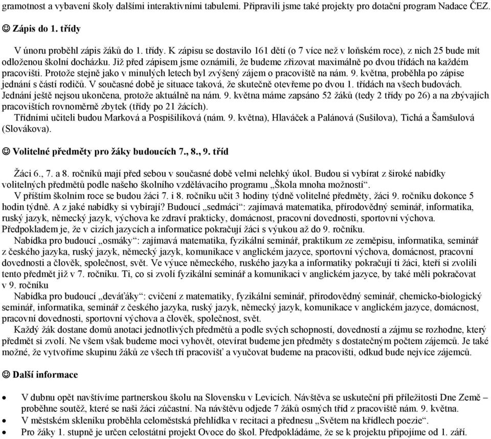 Již před zápisem jsme oznámili, že budeme zřizovat maximálně po dvou třídách na každém pracovišti. Protože stejně jako v minulých letech byl zvýšený zájem o pracoviště na nám. 9.