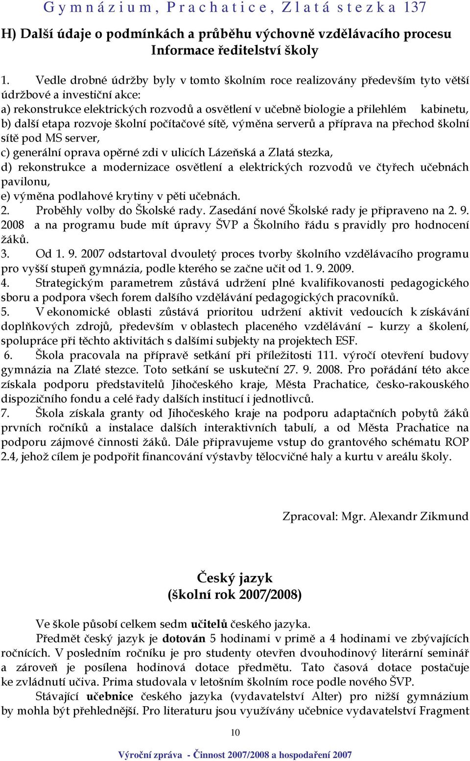 další etapa rozvoje školní počítačové sítě, výměna serverů a příprava na přechod školní sítě pod MS server, c) generální oprava opěrné zdi v ulicích Lázeňská a Zlatá stezka, d) rekonstrukce a