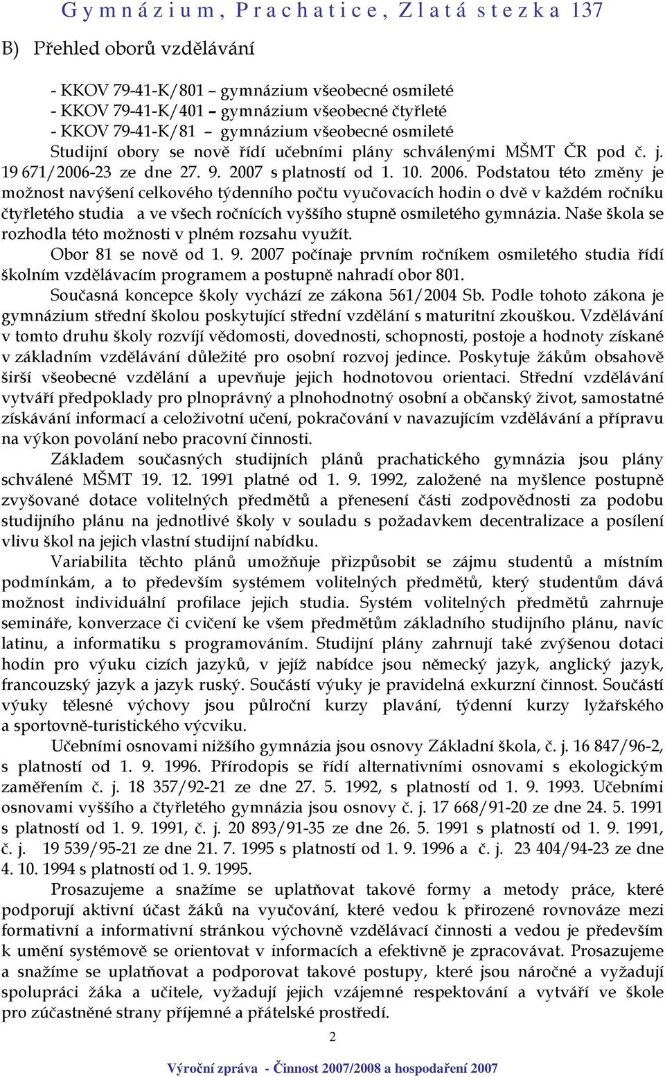 Podstatou této změny je možnost navýšení celkového týdenního počtu vyučovacích hodin o dvě v každém ročníku čtyřletého studia a ve všech ročnících vyššího stupně osmiletého gymnázia.