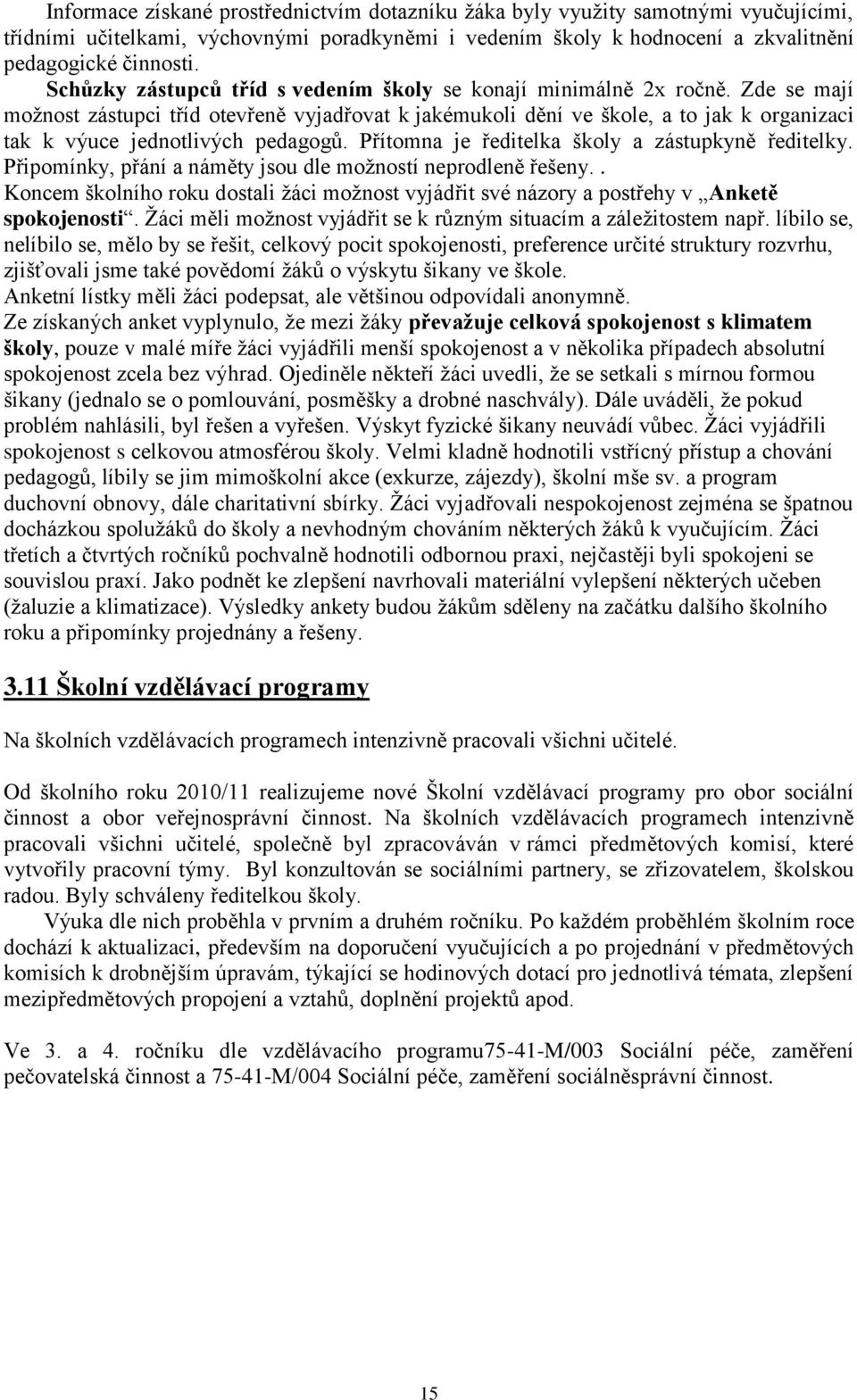 Zde se mají možnost zástupci tříd otevřeně vyjadřovat k jakémukoli dění ve škole, a to jak k organizaci tak k výuce jednotlivých pedagogů. Přítomna je ředitelka školy a zástupkyně ředitelky.