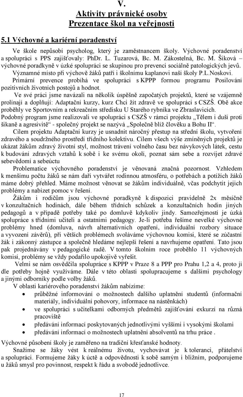 Významné místo při výchově žáků patří i školnímu kaplanovi naší školy P.L.Noskovi. Primární prevence probíhá ve spolupráci s KPPP formou programu Posilování pozitivních životních postojů a hodnot.