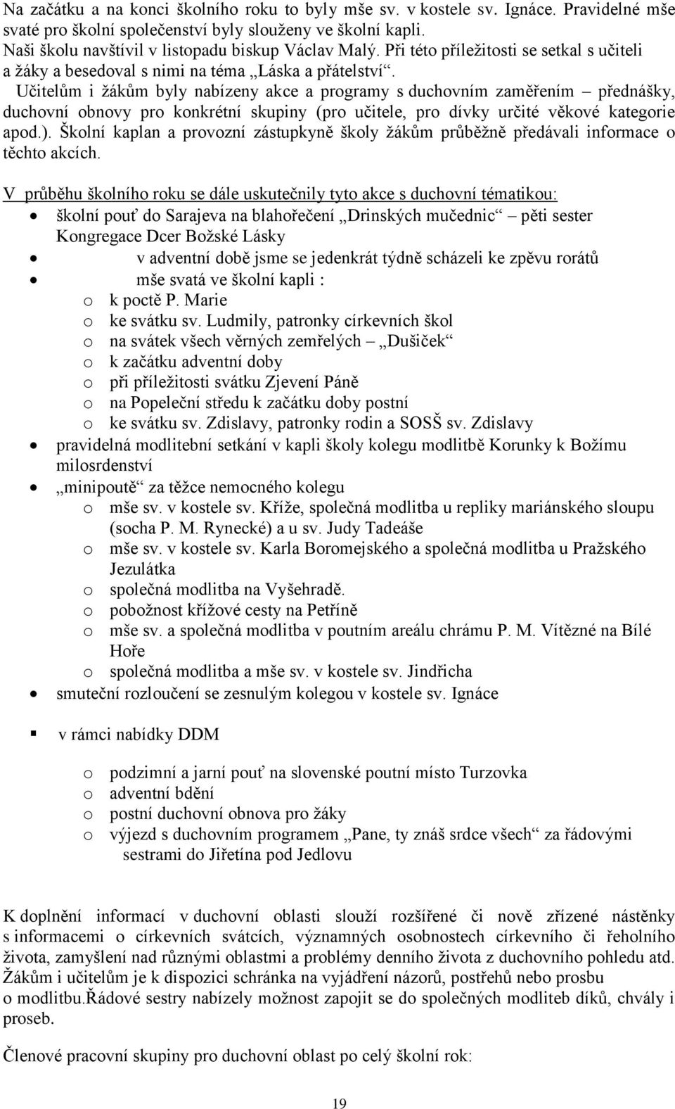 Učitelům i žákům byly nabízeny akce a programy s duchovním zaměřením přednášky, duchovní obnovy pro konkrétní skupiny (pro učitele, pro dívky určité věkové kategorie apod.).