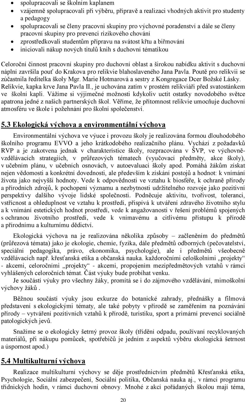 činnost pracovní skupiny pro duchovní oblast a širokou nabídku aktivit s duchovní náplní završila pouť do Krakova pro relikvie blahoslaveného Jana Pavla.