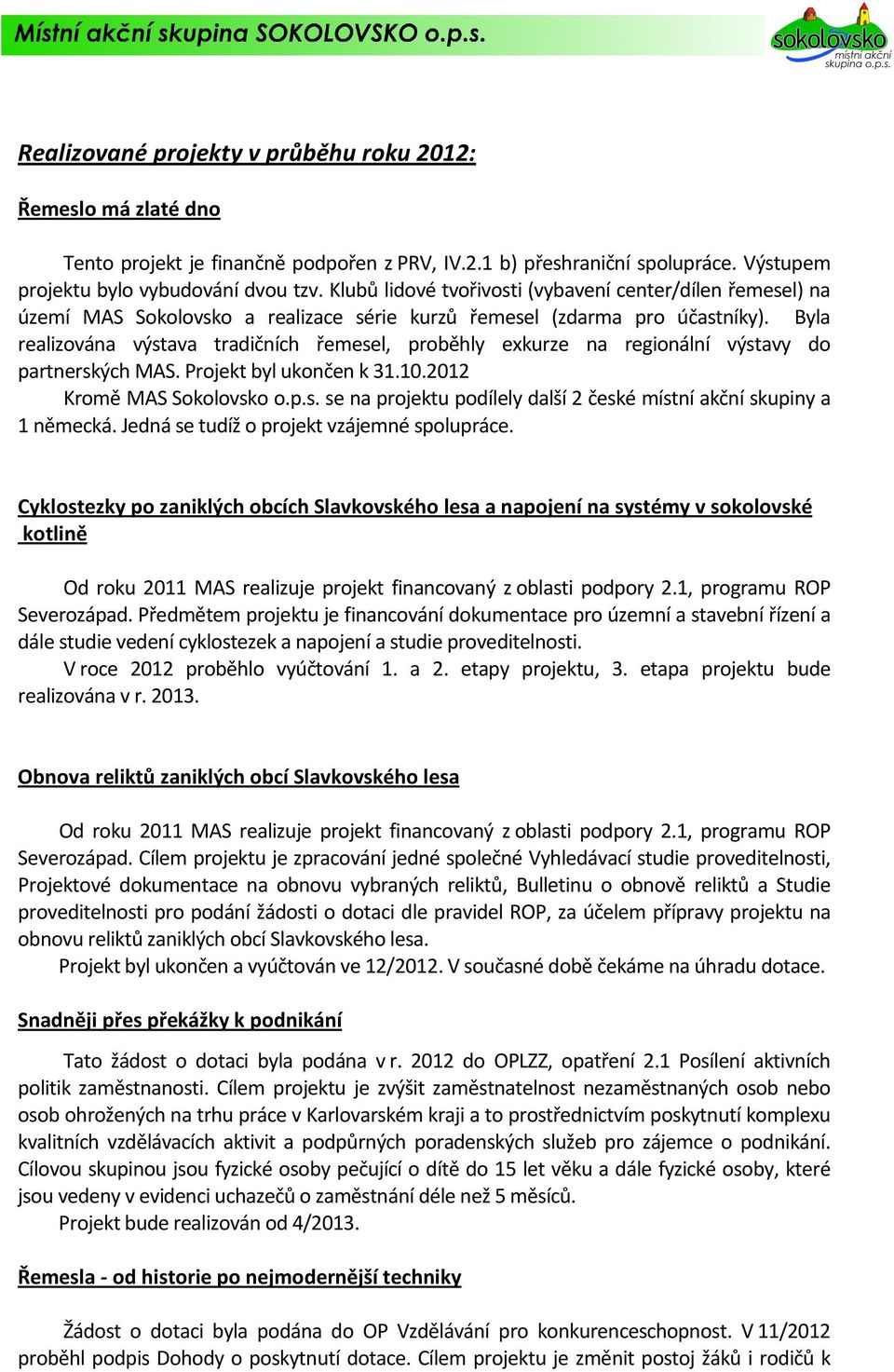 Byla realizována výstava tradičních řemesel, proběhly exkurze na regionální výstavy do partnerských MAS. Projekt byl ukončen k 31.10.2012 Kromě MAS Sokolovsko o.p.s. se na projektu podílely další 2 české místní akční skupiny a 1 německá.