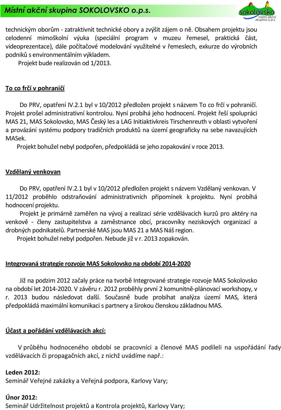 s environmentálním výkladem. Projekt bude realizován od 1/2013. To co frčí v pohraničí Do PRV, opatření IV.2.1 byl v 10/2012 předložen projekt s názvem To co frčí v pohraničí.