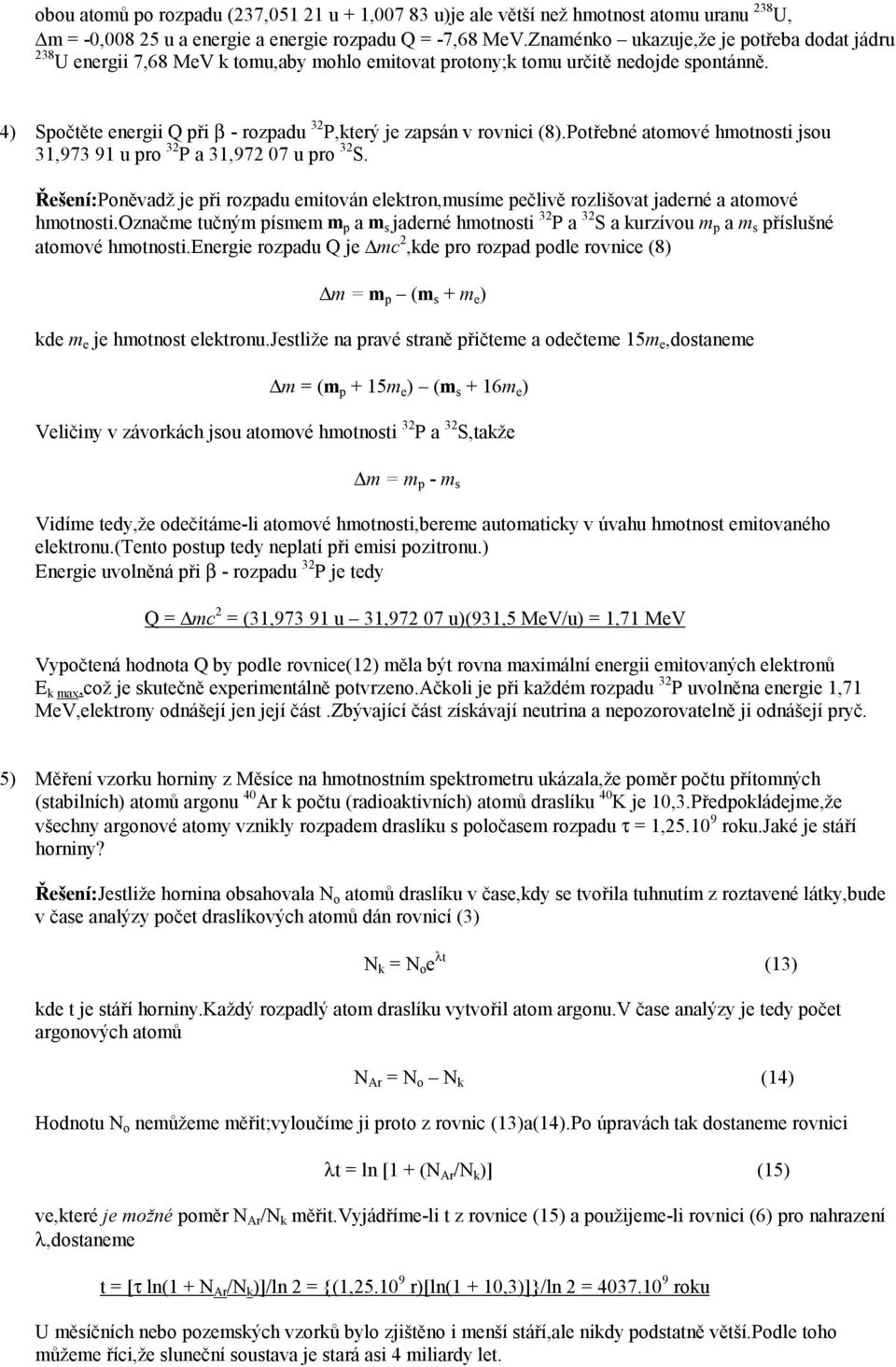 4) Spočtěte energii Q při β - rozpadu 32 P,který je zapsán v rovnici (8).Potřebné atomové hmotnosti jsou 31,973 91 u pro 32 P a 31,972 07 u pro 32 S.