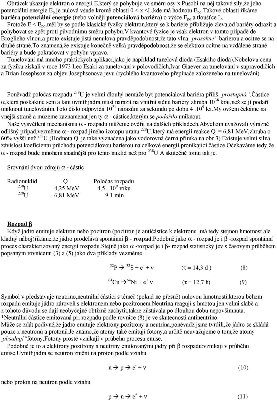 Protože E < E po,měl by se podle klasické fyziky elektron,který se k bariéře přibližuje zleva,od bariéry odrazit a pohybovat se zpět proti původnímu směru pohybu.