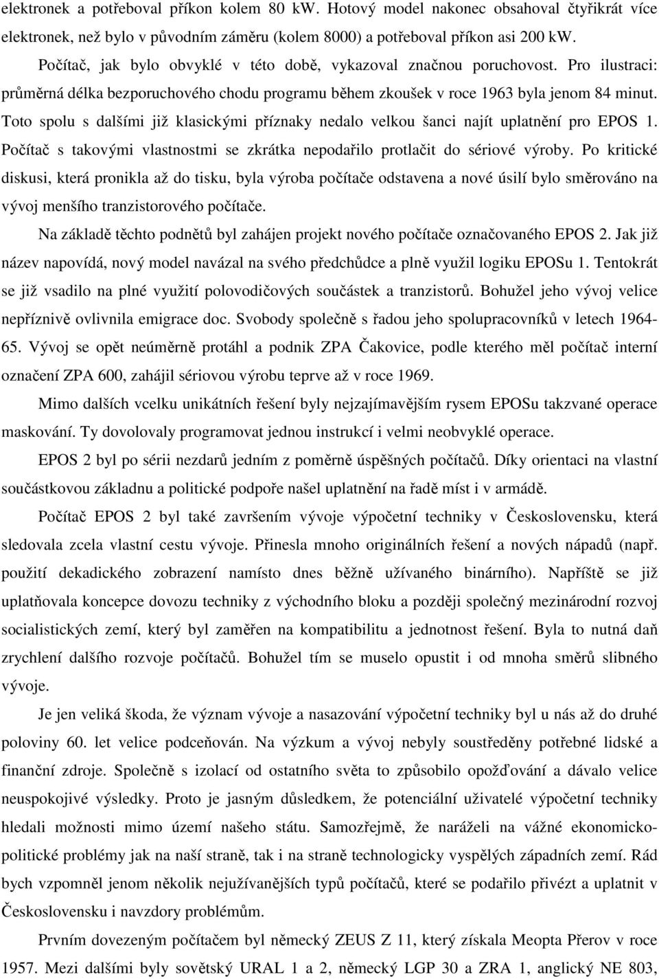 Toto spolu s dalšími již klasickými příznaky nedalo velkou šanci najít uplatnění pro EPOS 1. Počítač s takovými vlastnostmi se zkrátka nepodařilo protlačit do sériové výroby.