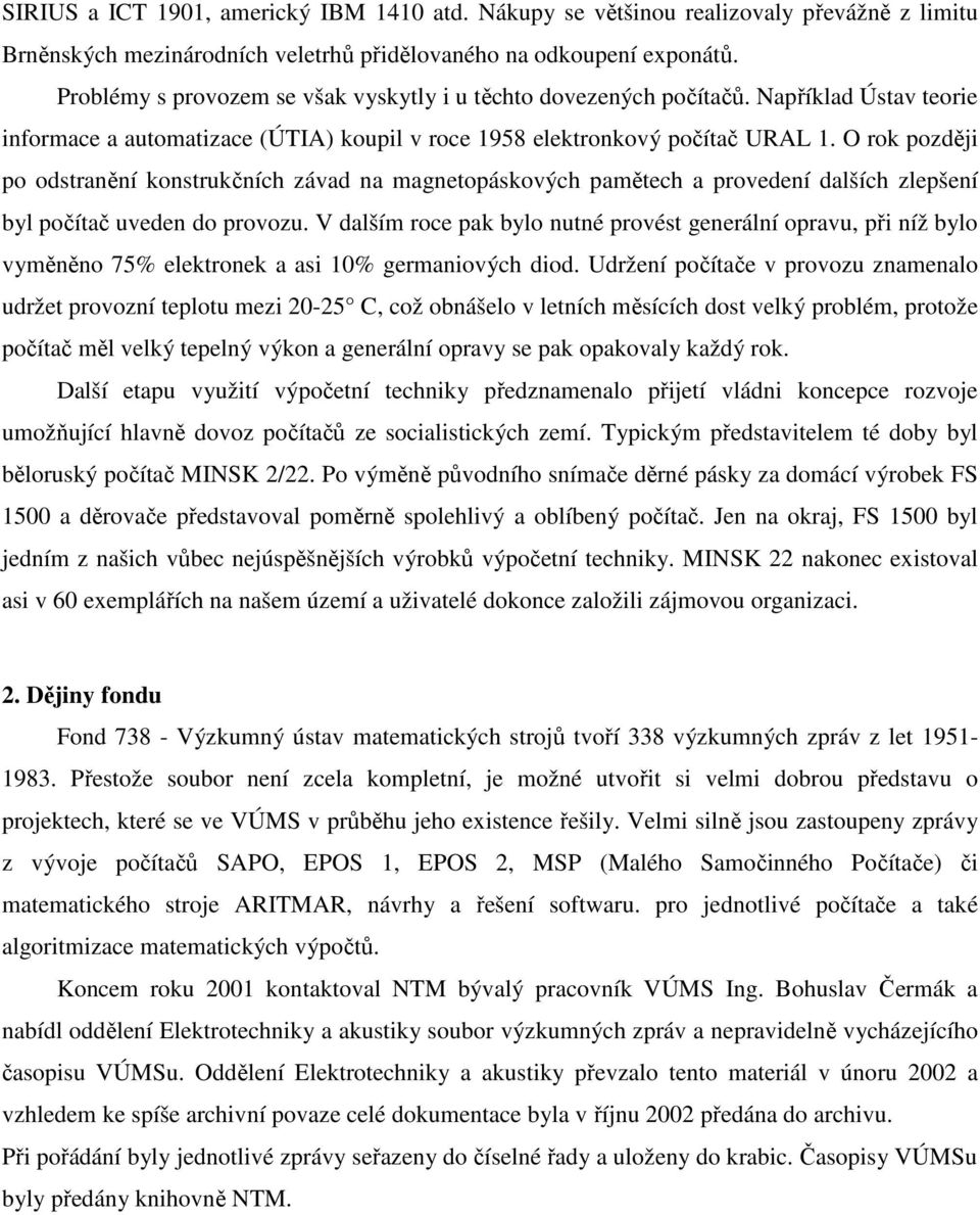 O rok později po odstranění konstrukčních závad na magnetopáskových pamětech a provedení dalších zlepšení byl počítač uveden do provozu.