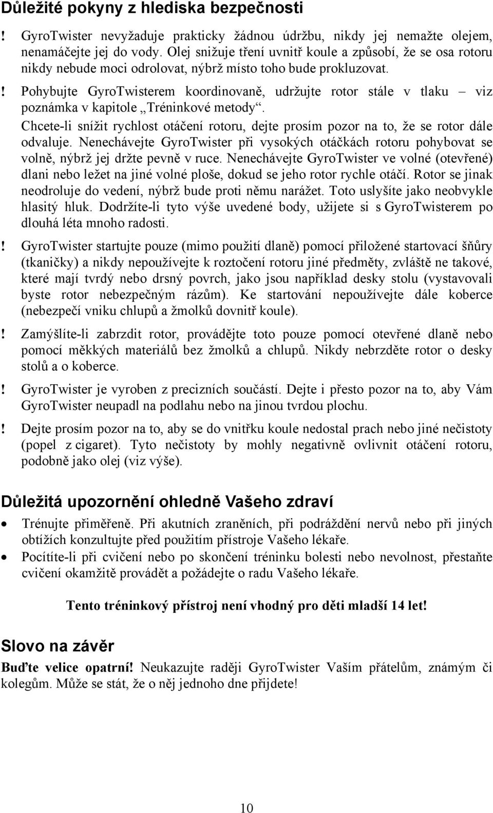 ! Pohybujte GyroTwisterem koordinovaně, udržujte rotor stále v tlaku viz poznámka v kapitole Tréninkové metody.