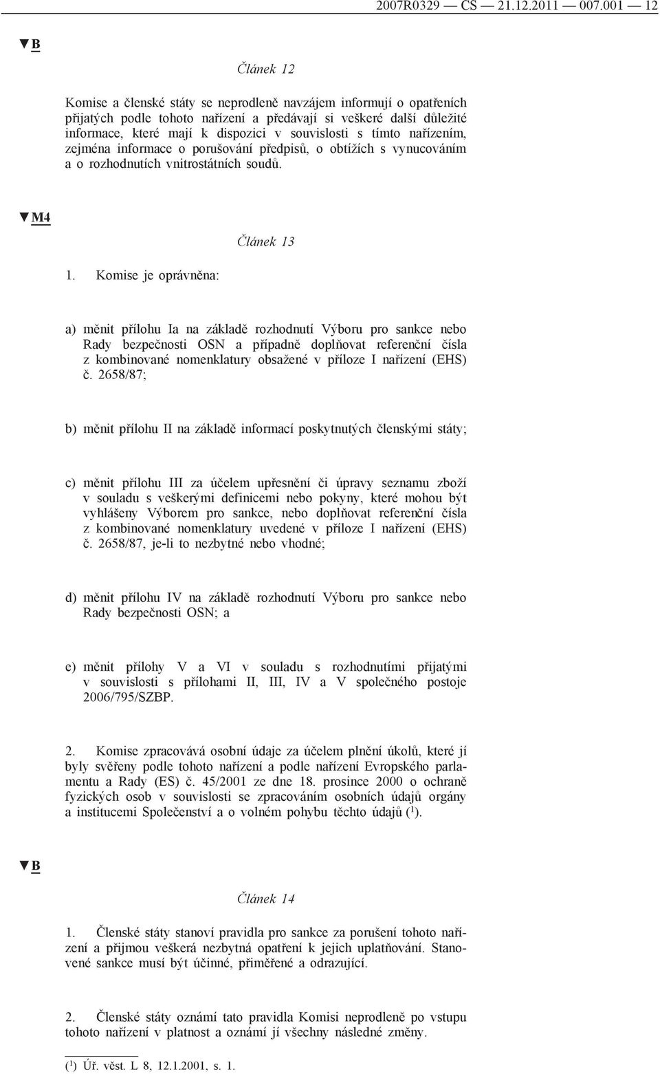 souvislosti s tímto nařízením, zejména informace o porušování předpisů, o obtížích s vynucováním a o rozhodnutích vnitrostátních soudů. M4 Článek 13 1.