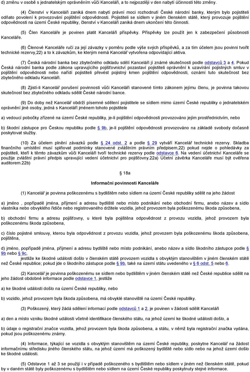 Pojistiteli se sídlem v jiném členském státě, který provozuje pojištění odpovědnosti na území České republiky, členství v Kanceláři zaniká dnem ukončení této činnosti.