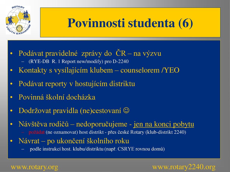 Povinná školní docházka Dodržovat pravidla (ne)cestovaní Návštěva rodičů nedoporučujeme - jen na konci pobytu požádat