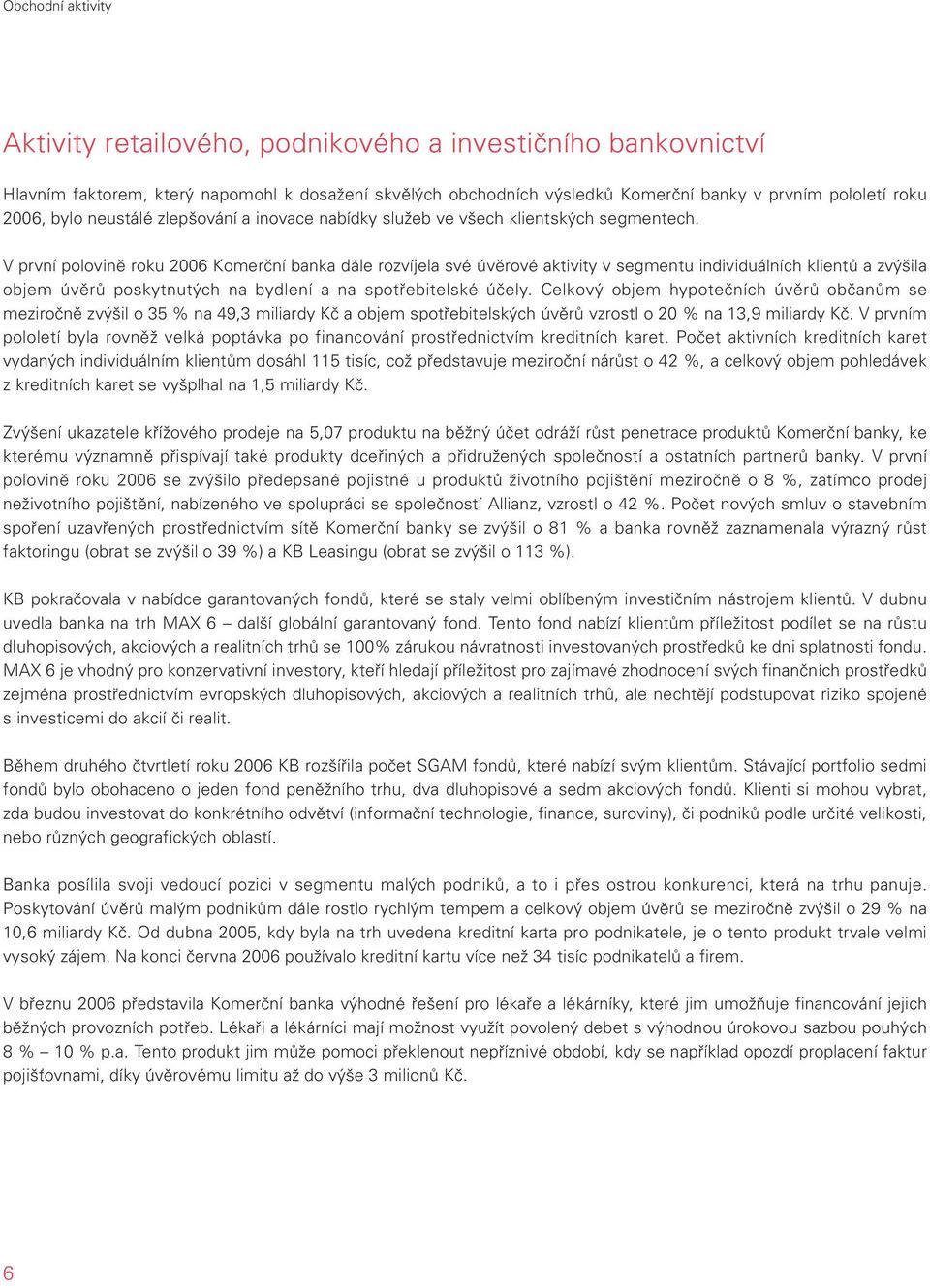 V první polovině roku 2006 Komerční banka dále rozvíjela své úvěrové aktivity v segmentu individuálních klientů a zvýšila objem úvěrů poskytnutých na bydlení a na spotřebitelské účely.