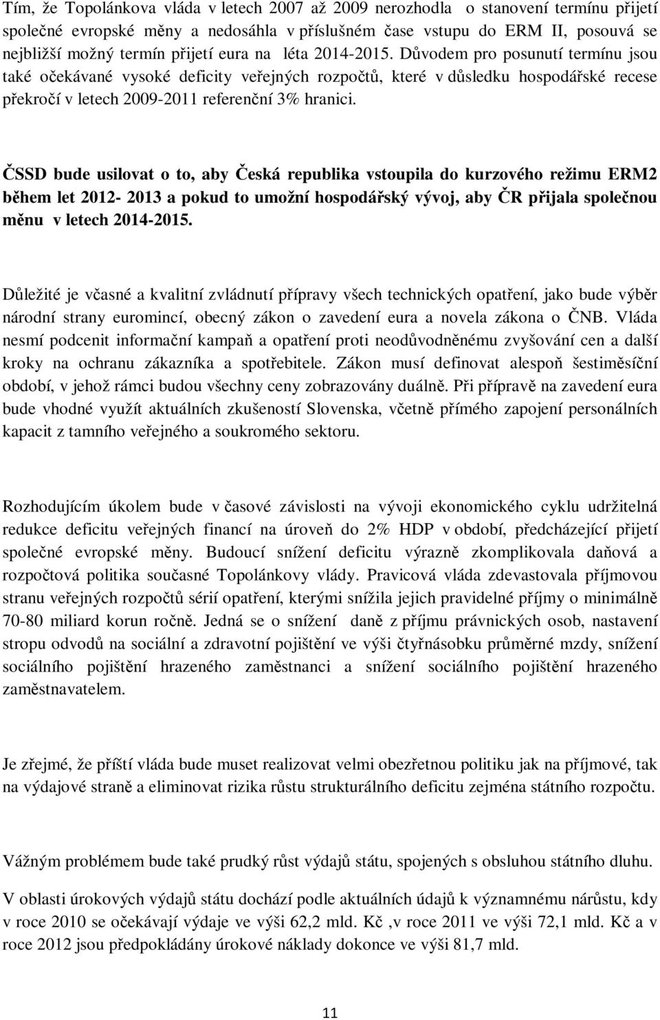 ČSSD bude usilovat o to, aby Česká republika vstoupila do kurzového režimu ERM2 během let 2012-2013 a pokud to umožní hospodářský vývoj, aby ČR přijala společnou měnu v letech 2014-2015.