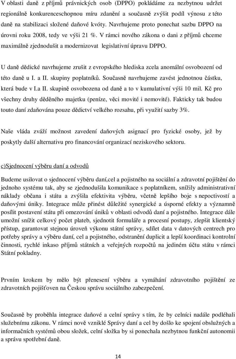 U daně dědické navrhujeme zrušit z evropského hlediska zcela anomální osvobození od této daně u I. a II. skupiny poplatníků. Současně navrhujeme zavést jednotnou částku, která bude v I.a II. skupině osvobozena od daně a to v kumulativní výši 10 mil.