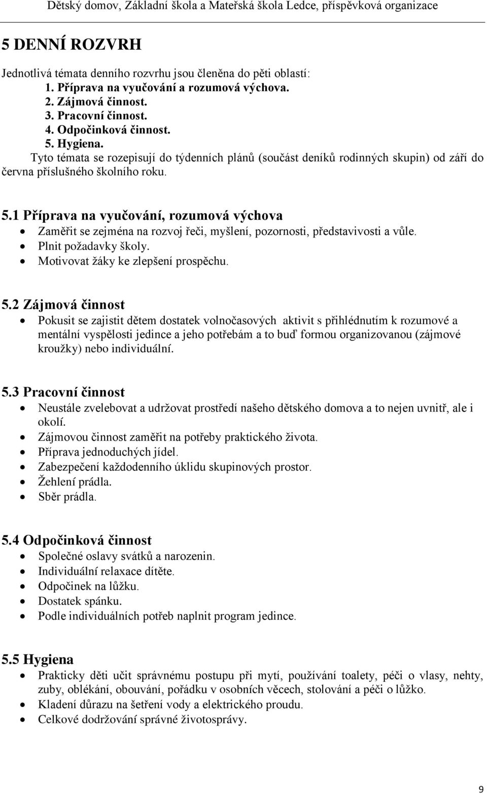 1 Příprava na vyučování, rozumová výchova Zaměřit se zejména na rozvoj řeči, myšlení, pozornosti, představivosti a vůle. Plnit požadavky školy. Motivovat žáky ke zlepšení prospěchu. 5.