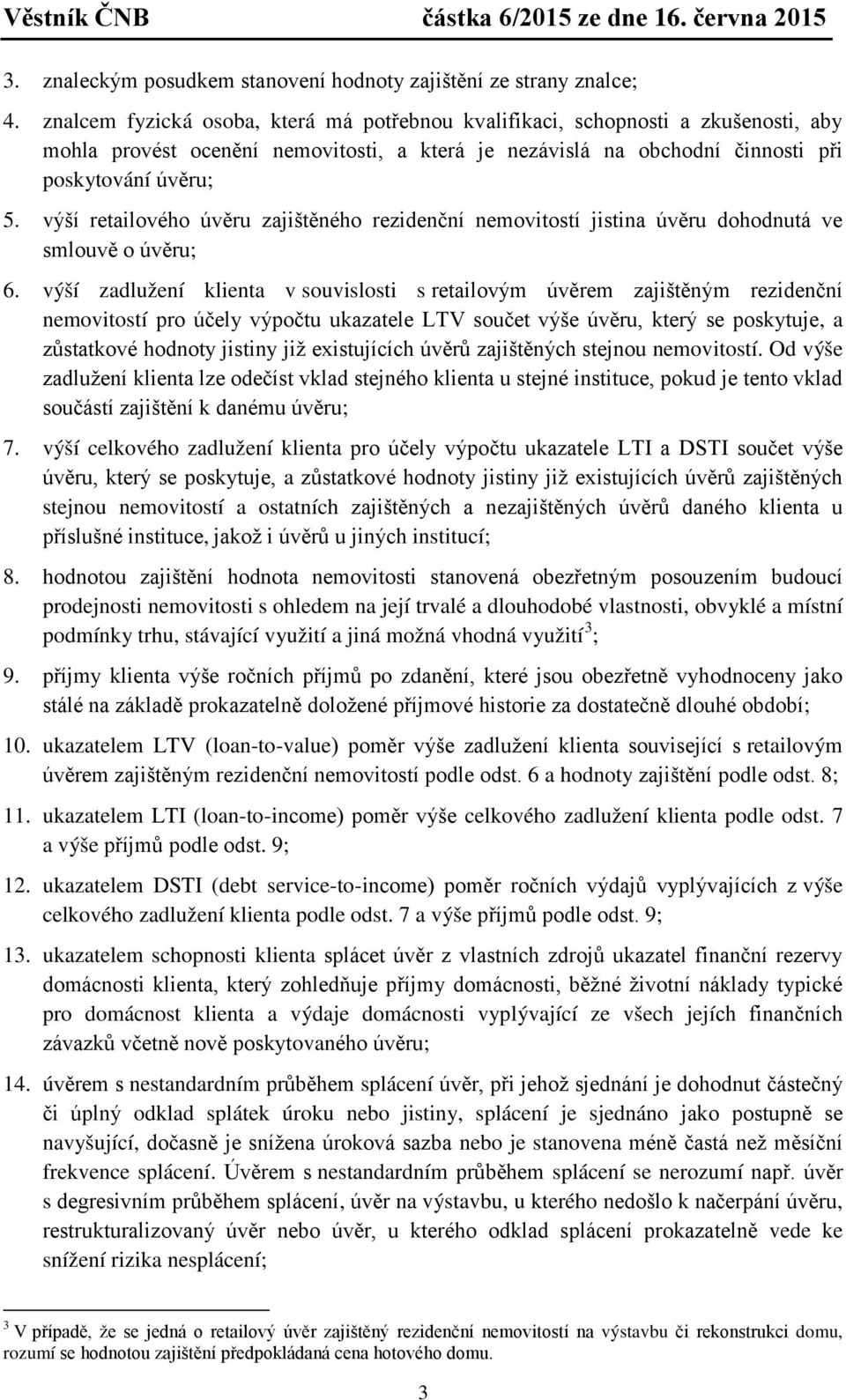 výší retailového úvěru zajištěného rezidenční nemovitostí jistina úvěru dohodnutá ve smlouvě o úvěru; 6.